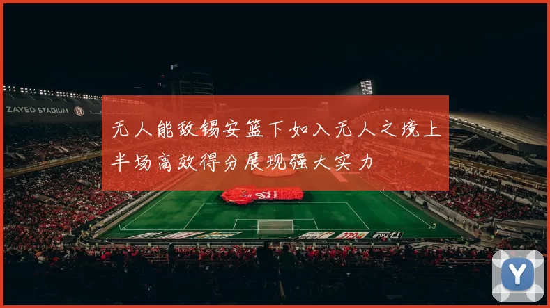 无人能敌锡安篮下如入无人之境上半场高效得分展现强大实力