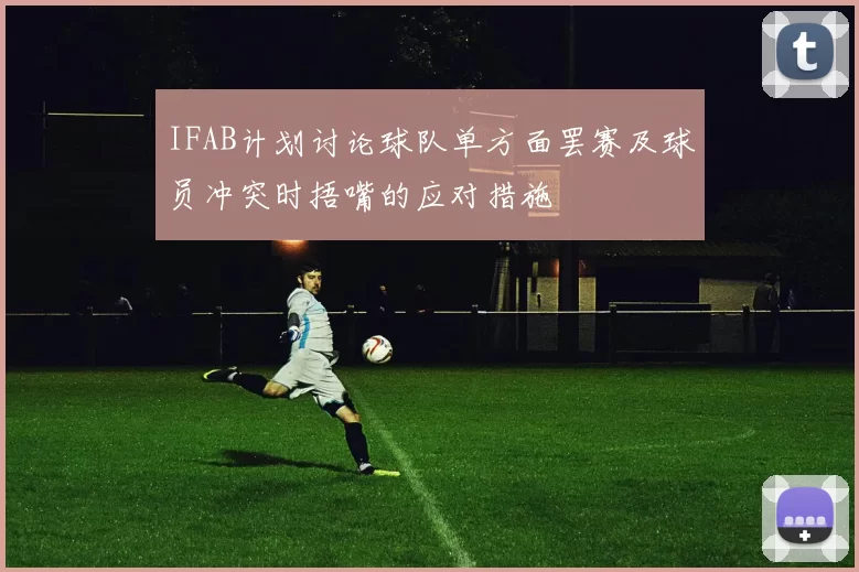 IFAB计划讨论球队单方面罢赛及球员冲突时捂嘴的应对措施