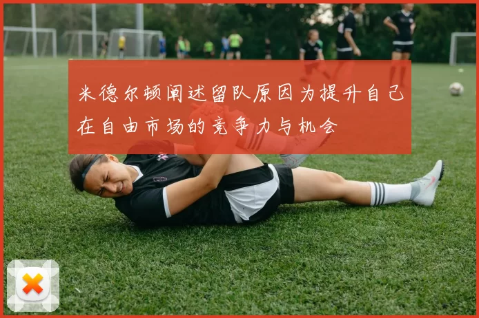 米德尔顿阐述留队原因为提升自己在自由市场的竞争力与机会